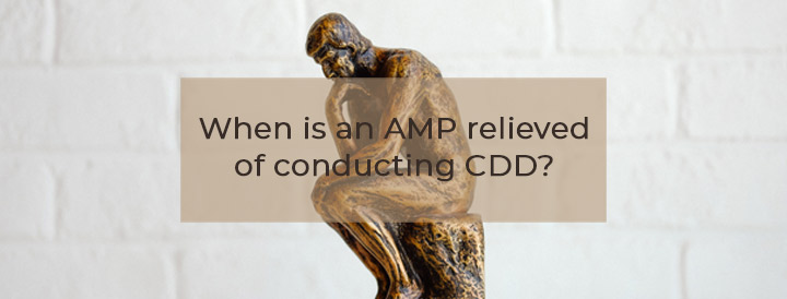 When is an AMP releived of conducting CDD?