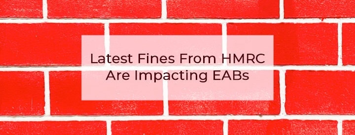 Latest Fines From HMRC Are Impacting EABs
